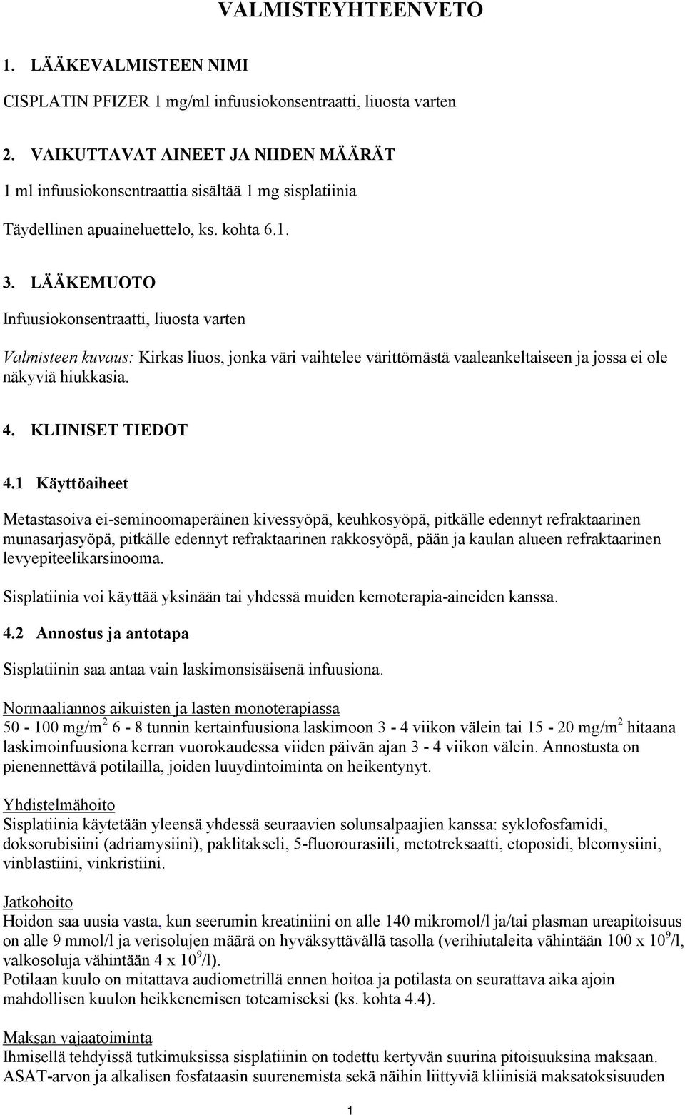 LÄÄKEMUOTO Infuusiokonsentraatti, liuosta varten Valmisteen kuvaus: Kirkas liuos, jonka väri vaihtelee värittömästä vaaleankeltaiseen ja jossa ei ole näkyviä hiukkasia. 4. KLIINISET TIEDOT 4.