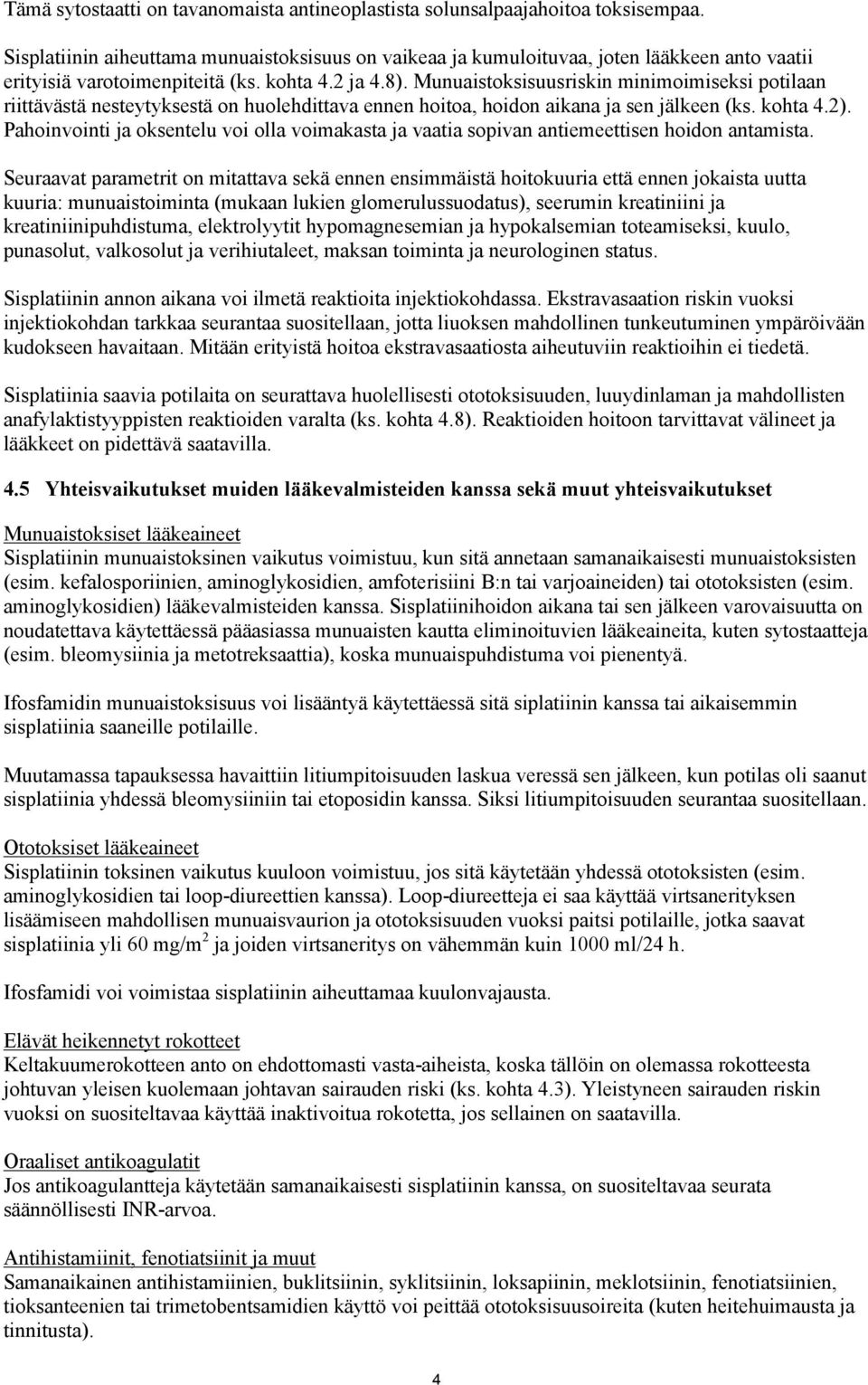 Munuaistoksisuusriskin minimoimiseksi potilaan riittävästä nesteytyksestä on huolehdittava ennen hoitoa, hoidon aikana ja sen jälkeen (ks. kohta 4.2).