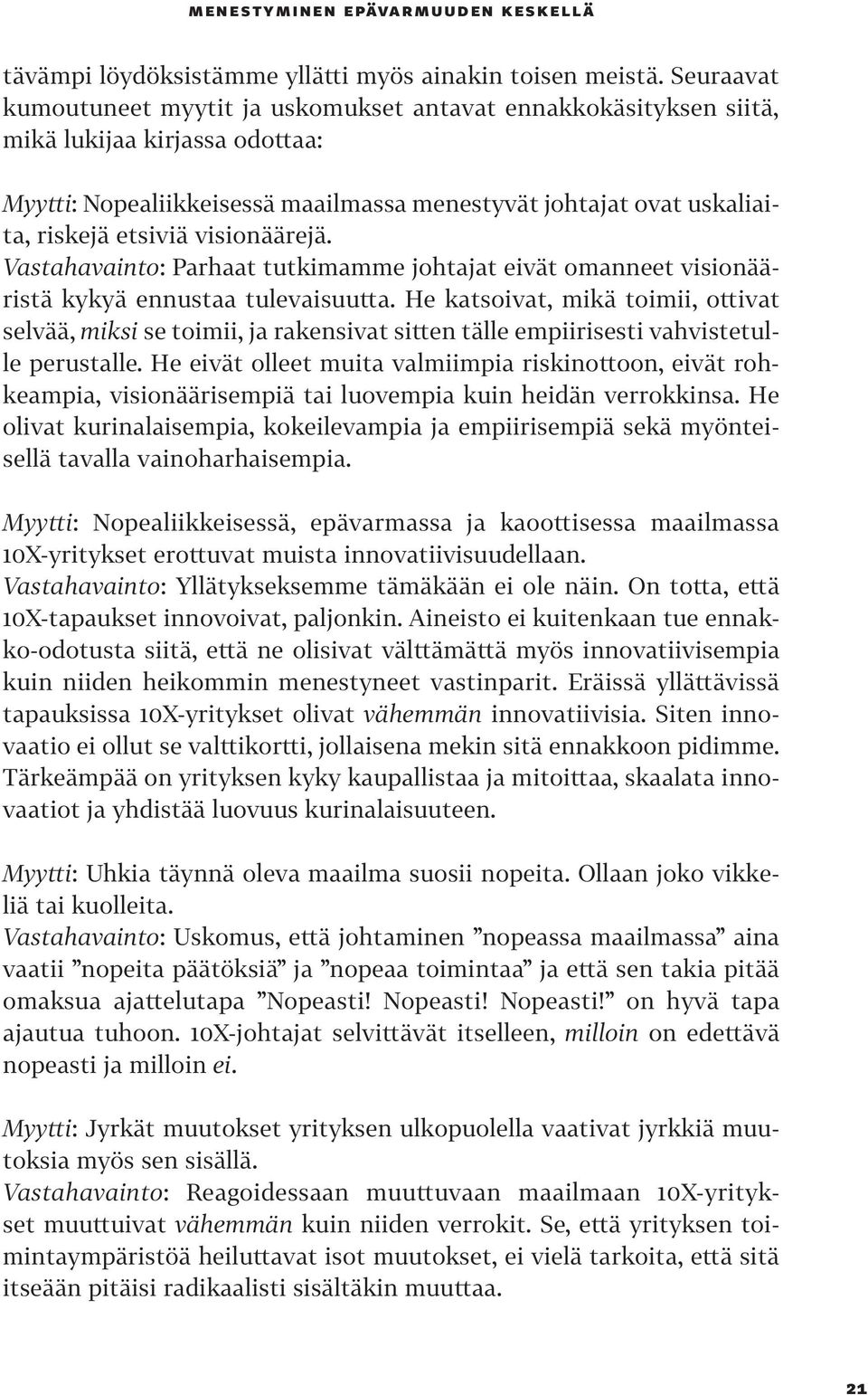 visionäärejä. Vastahavainto: Parhaat tutkimamme johtajat eivät omanneet visionääristä kykyä ennustaa tulevaisuutta.