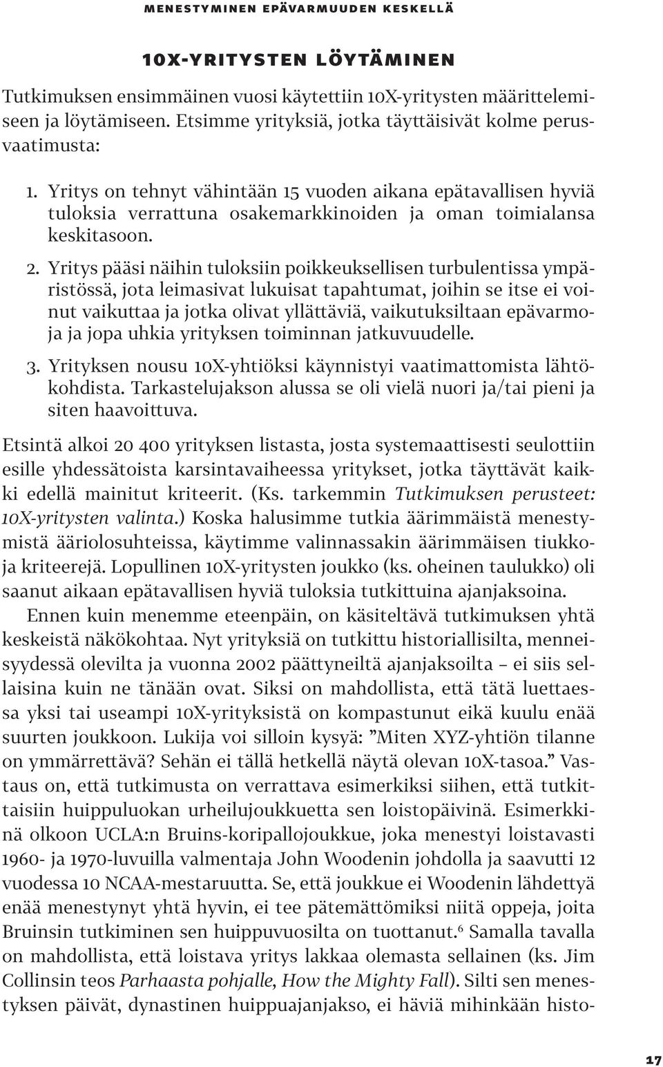 2. Yritys pääsi näihin tuloksiin poikkeuksellisen turbulentissa ympäristössä, jota leimasivat lukuisat tapahtumat, joihin se itse ei voinut vaikuttaa ja jotka olivat yllättäviä, vaikutuksiltaan