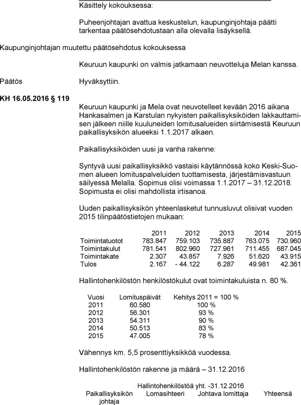 Keuruun kaupunki ja Mela ovat neuvotelleet kevään 2016 aikana Han ka sal men ja Karstulan nykyisten paikallisyksiköiden lak kaut ta misen jälkeen niille kuuluneiden lomitusalueiden siirtämisestä