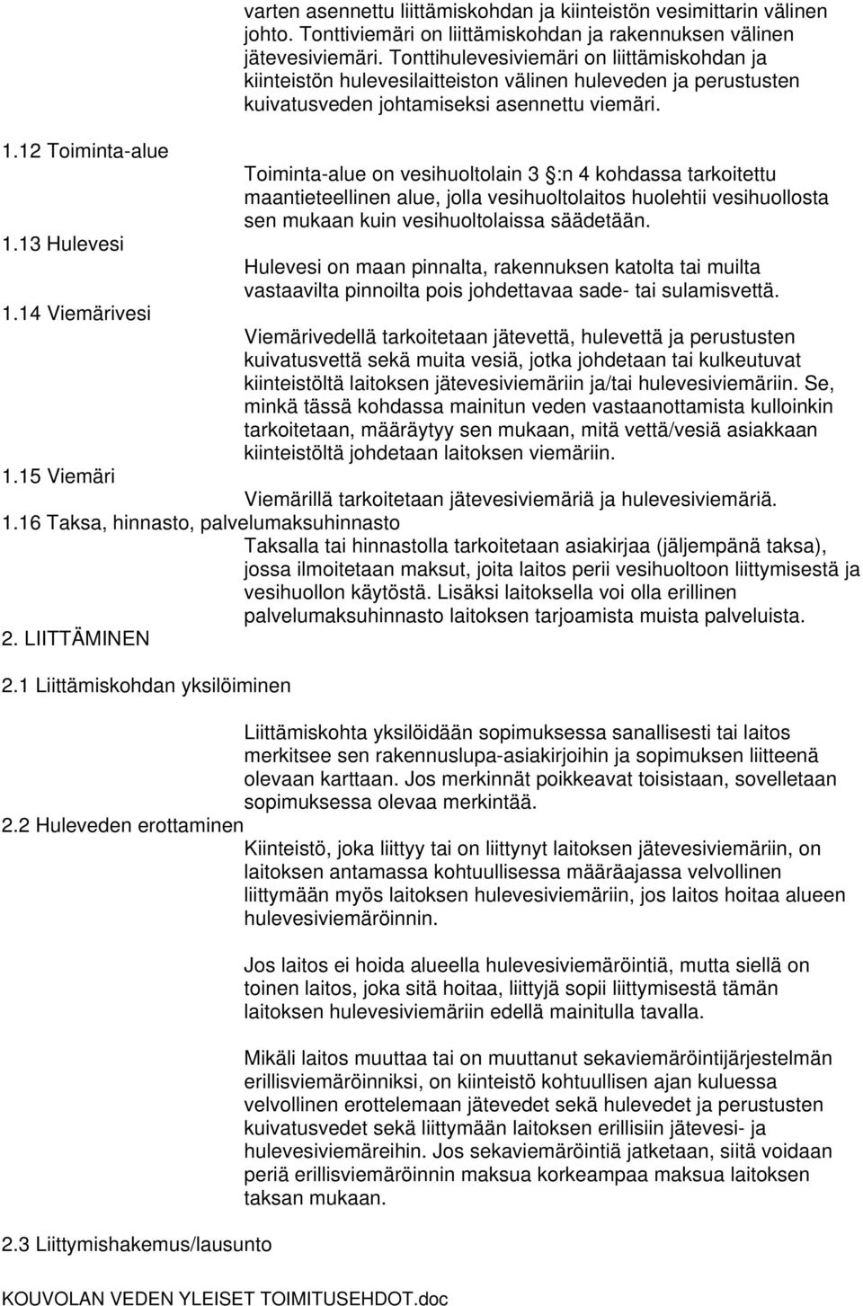 Toiminta-alue on vesihuoltolain 3 :n 4 kohdassa tarkoitettu maantieteellinen alue, jolla vesihuoltolaitos huolehtii vesihuollosta sen mukaan kuin vesihuoltolaissa säädetään.