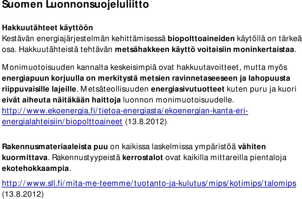 Monimuotoisuuden kannalta keskeisimpiä ovat hakkuutavoitteet, mutta myös energiapuun korjuulla on merkitystä metsien ravinnetaseeseen ja lahopuusta riippuvaisille lajeille.