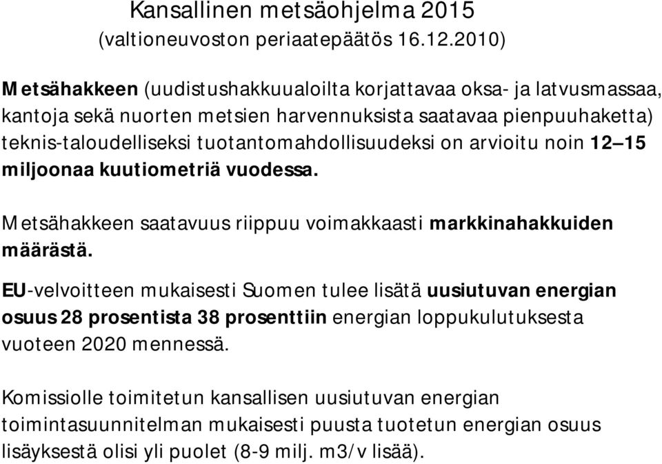 tuotantomahdollisuudeksi on arvioitu noin 12 15 miljoonaa kuutiometriä vuodessa. Metsähakkeen saatavuus riippuu voimakkaasti markkinahakkuiden määrästä.