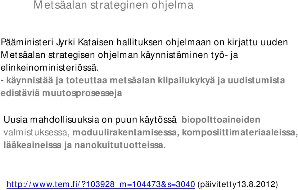 - käynnistää ja toteuttaa metsäalan kilpailukykyä ja uudistumista edistäviä muutosprosesseja Uusia mahdollisuuksia on puun