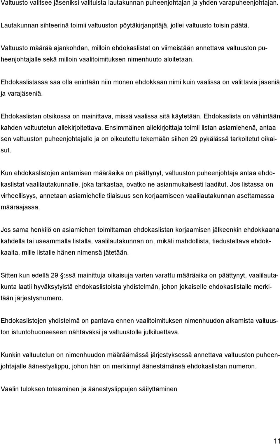 Ehdokaslistassa saa olla enintään niin monen ehdokkaan nimi kuin vaalissa on valittavia jäseniä ja varajäseniä. Ehdokaslistan otsikossa on mainittava, missä vaalissa sitä käytetään.