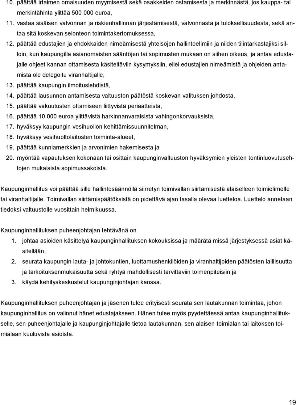 päättää edustajien ja ehdokkaiden nimeämisestä yhteisöjen hallintoelimiin ja niiden tilintarkastajiksi silloin, kun kaupungilla asianomaisten sääntöjen tai sopimusten mukaan on siihen oikeus, ja