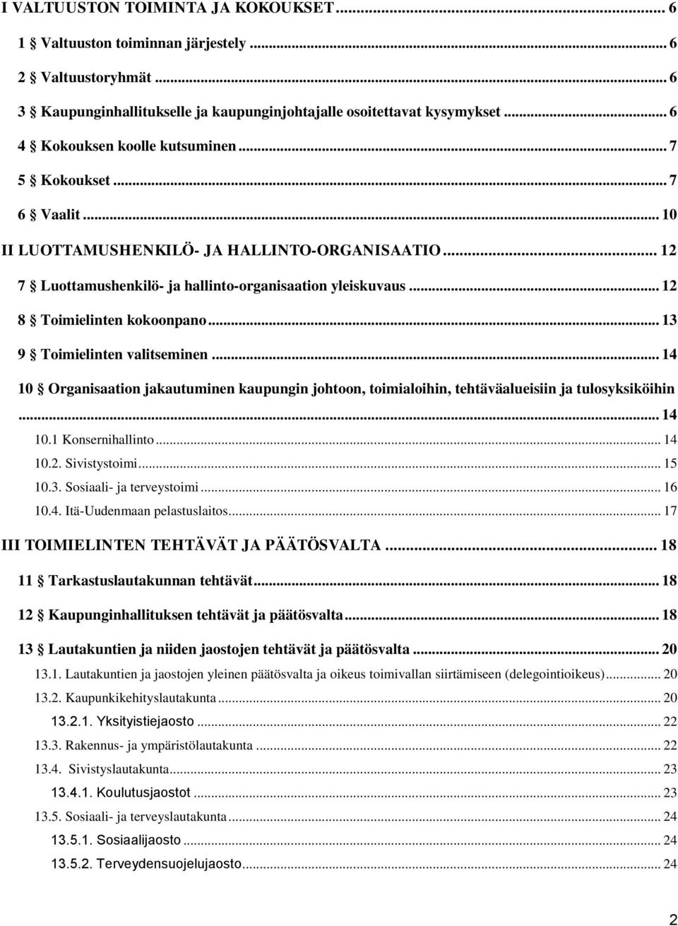 .. 12 8 Toimielinten kokoonpano... 13 9 Toimielinten valitseminen... 14 10 Organisaation jakautuminen kaupungin johtoon, toimialoihin, tehtäväalueisiin ja tulosyksiköihin... 14 10.1 Konsernihallinto.