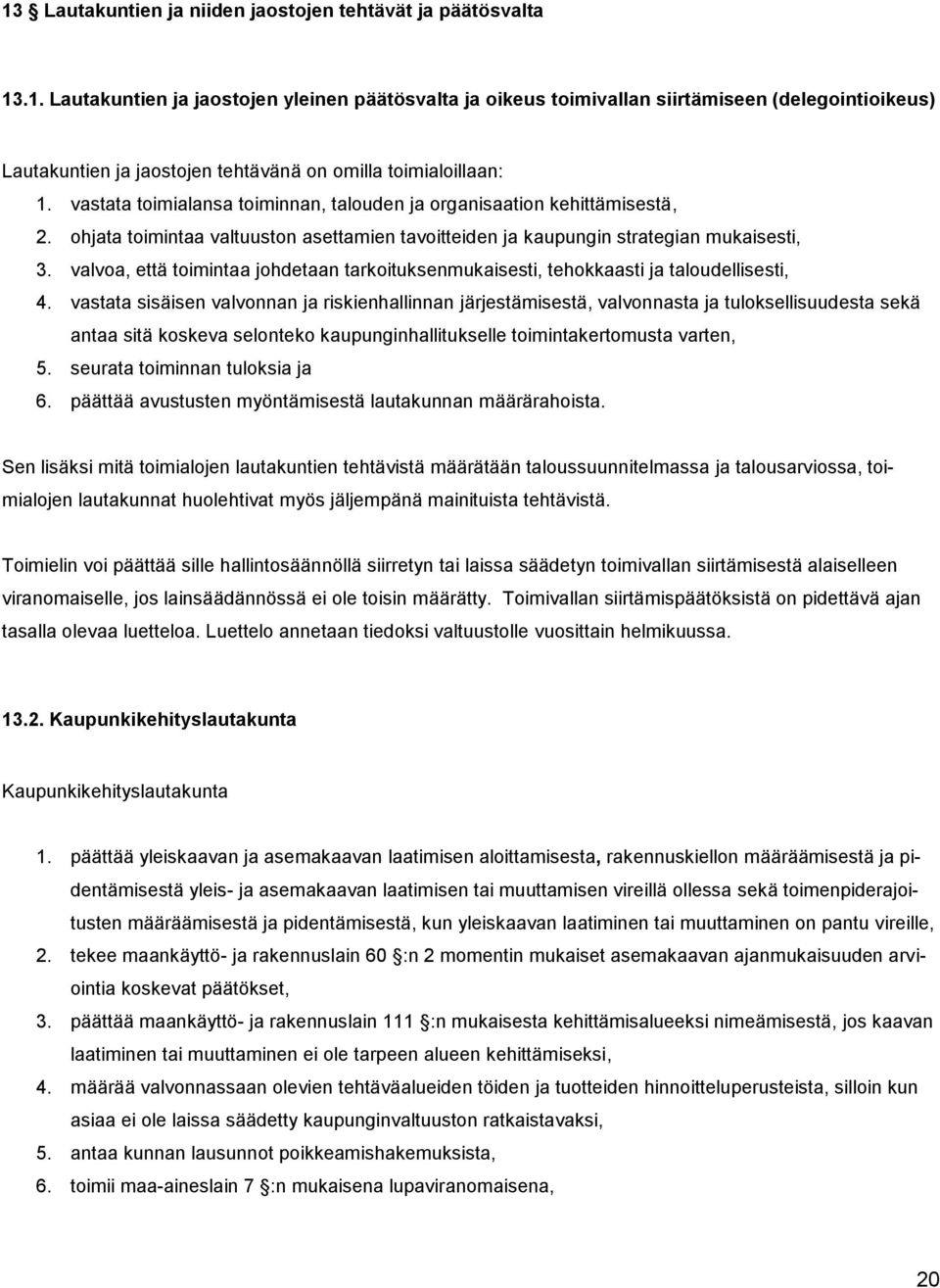 valvoa, että toimintaa johdetaan tarkoituksenmukaisesti, tehokkaasti ja taloudellisesti, 4.