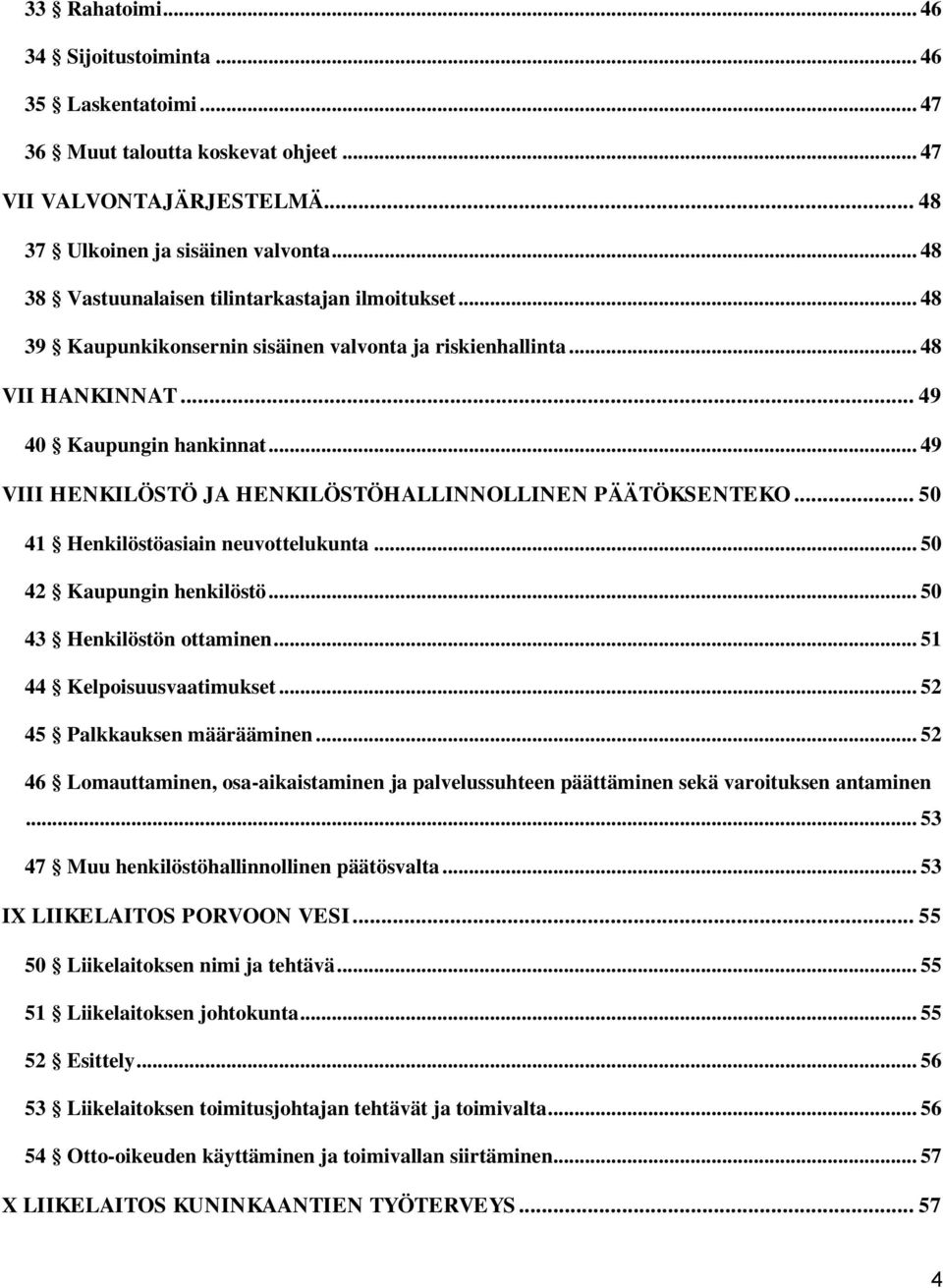 .. 49 VIII HENKILÖSTÖ JA HENKILÖSTÖHALLINNOLLINEN PÄÄTÖKSENTEKO... 50 41 Henkilöstöasiain neuvottelukunta... 50 42 Kaupungin henkilöstö... 50 43 Henkilöstön ottaminen... 51 44 Kelpoisuusvaatimukset.