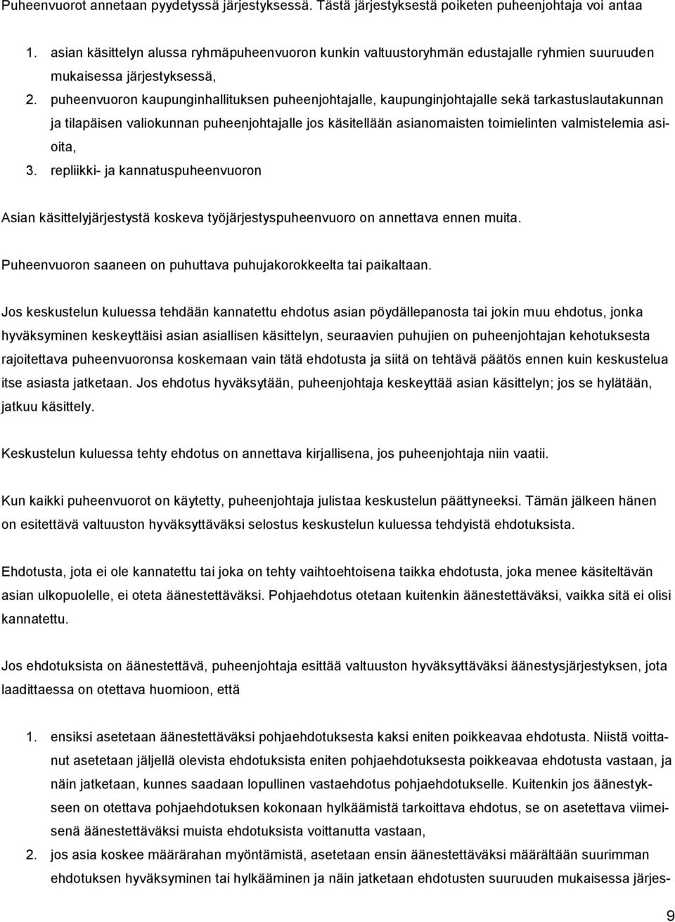 puheenvuoron kaupunginhallituksen puheenjohtajalle, kaupunginjohtajalle sekä tarkastuslautakunnan ja tilapäisen valiokunnan puheenjohtajalle jos käsitellään asianomaisten toimielinten valmistelemia