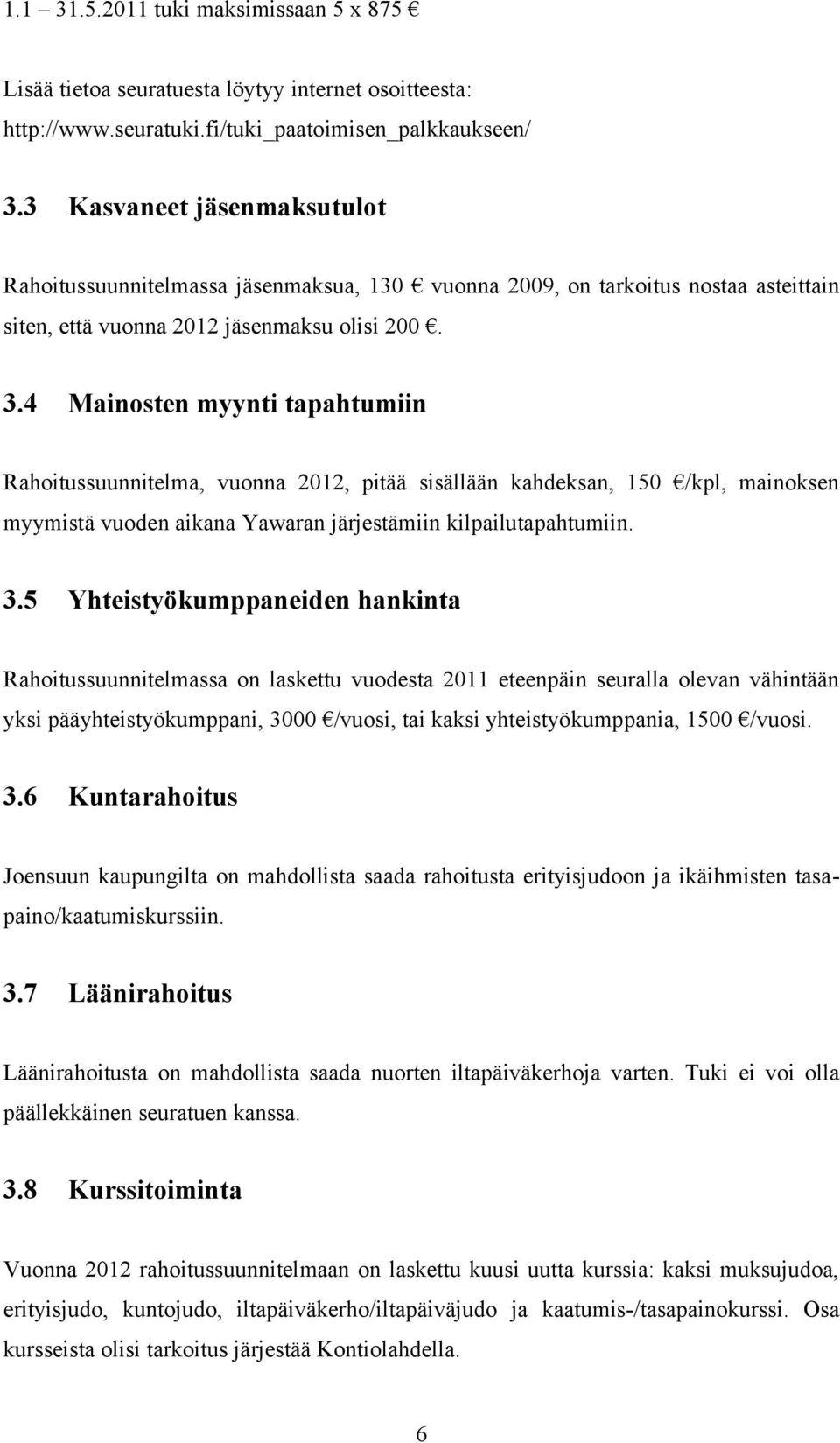 4 Mainosten myynti tapahtumiin Rahoitussuunnitelma, vuonna 2012, pitää sisällään kahdeksan, 150 /kpl, mainoksen myymistä vuoden aikana Yawaran järjestämiin kilpailutapahtumiin. 3.