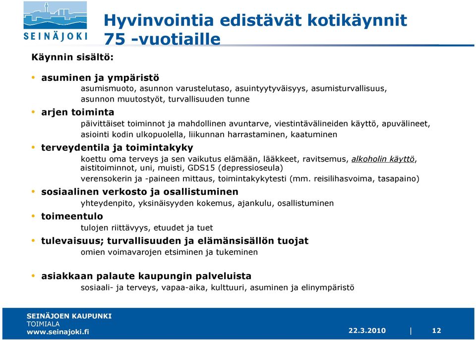 toimintakyky koettu oma terveys ja sen vaikutus elämään, lääkkeet, ravitsemus, alkoholin käyttö, aistitoiminnot, uni, muisti, GDS15 (depressioseula) verensokerin ja -paineen mittaus,