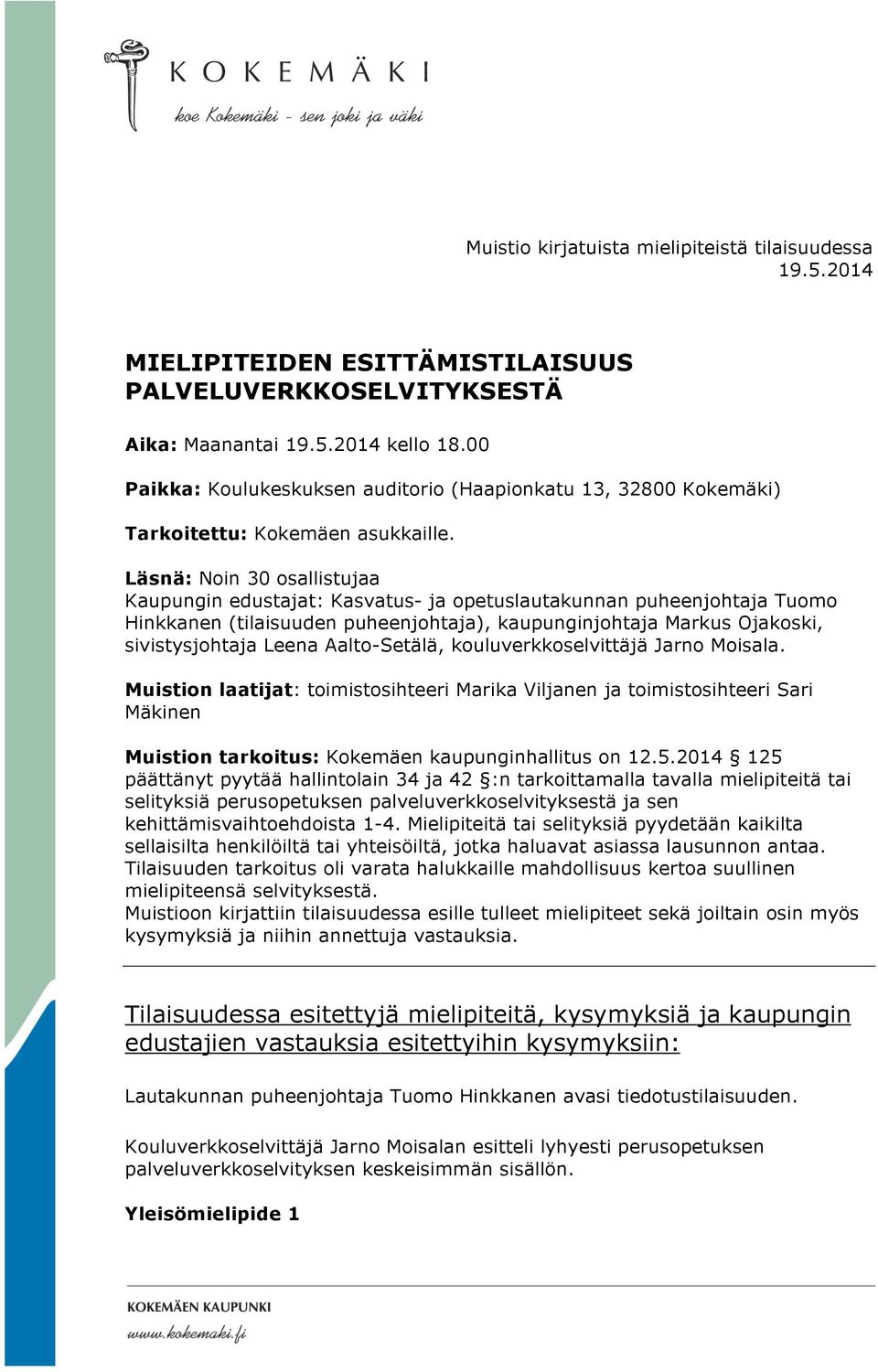 Läsnä: Noin 30 osallistujaa Kaupungin edustajat: Kasvatus- ja opetuslautakunnan puheenjohtaja Tuomo Hinkkanen (tilaisuuden puheenjohtaja), kaupunginjohtaja Markus Ojakoski, sivistysjohtaja Leena