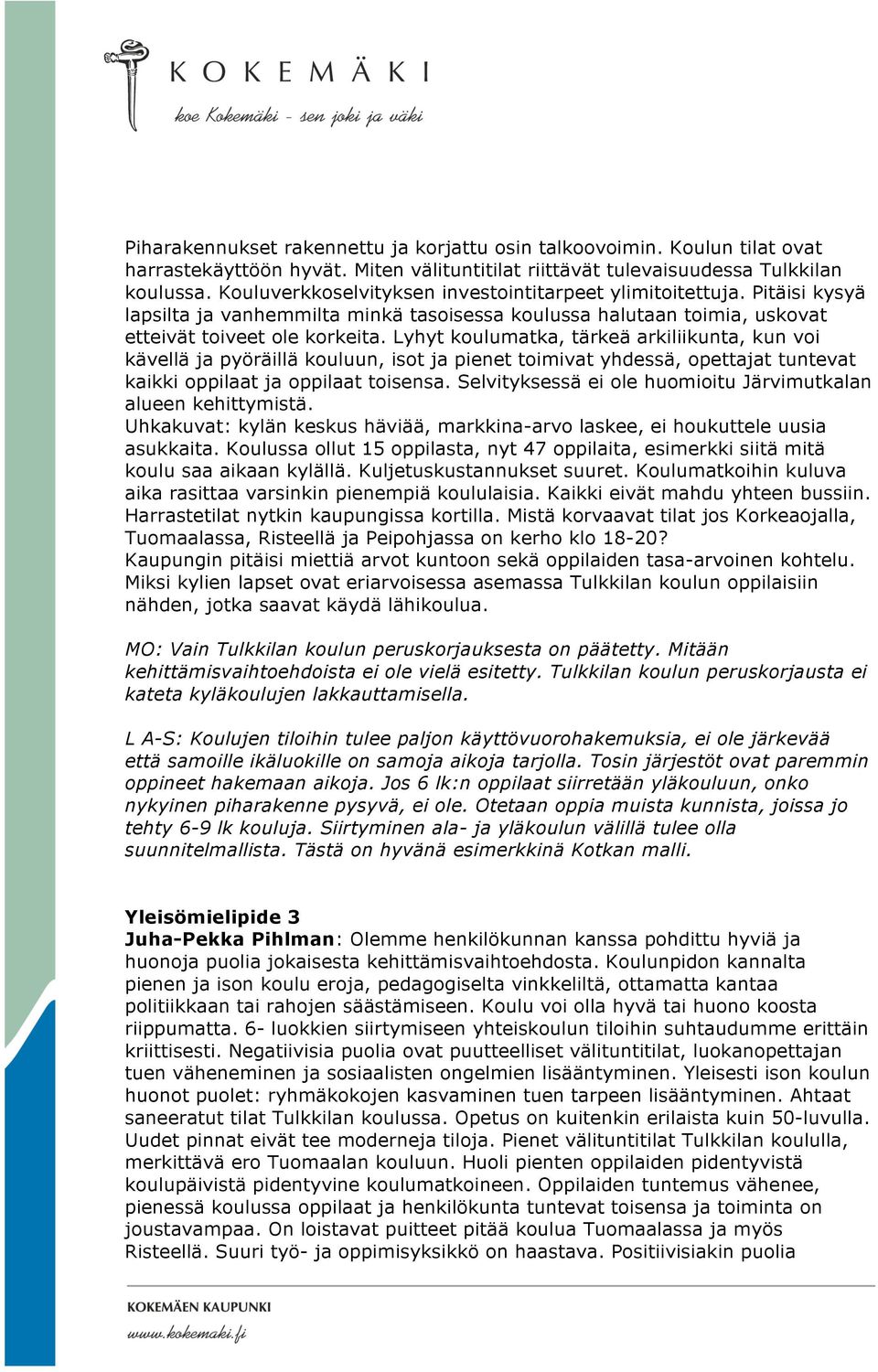 Lyhyt koulumatka, tärkeä arkiliikunta, kun voi kävellä ja pyöräillä kouluun, isot ja pienet toimivat yhdessä, opettajat tuntevat kaikki oppilaat ja oppilaat toisensa.