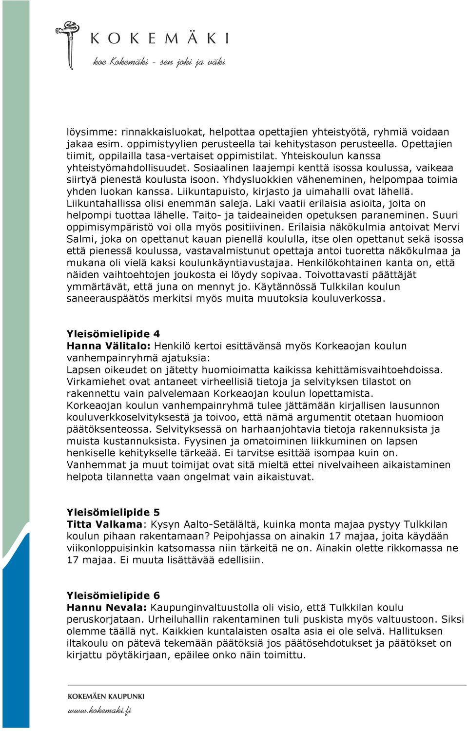 Yhdysluokkien väheneminen, helpompaa toimia yhden luokan kanssa. Liikuntapuisto, kirjasto ja uimahalli ovat lähellä. Liikuntahallissa olisi enemmän saleja.