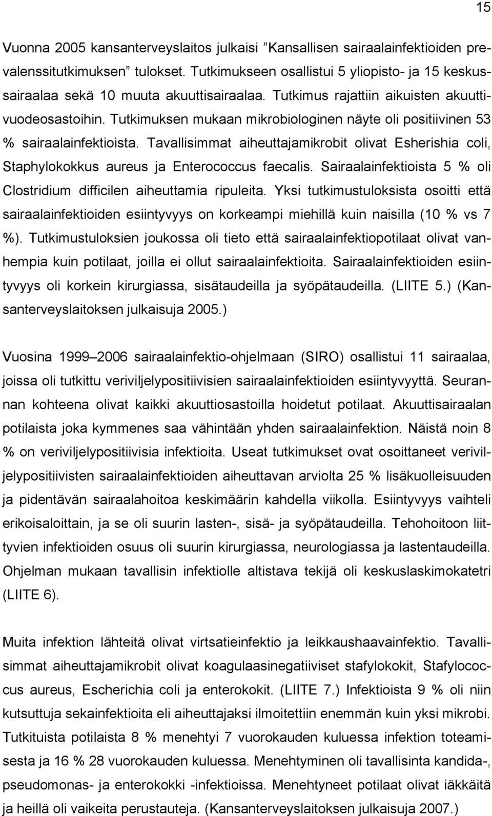 Tavallisimmat aiheuttajamikrobit olivat Esherishia coli, Staphylokokkus aureus ja Enterococcus faecalis. Sairaalainfektioista 5 % oli Clostridium difficilen aiheuttamia ripuleita.