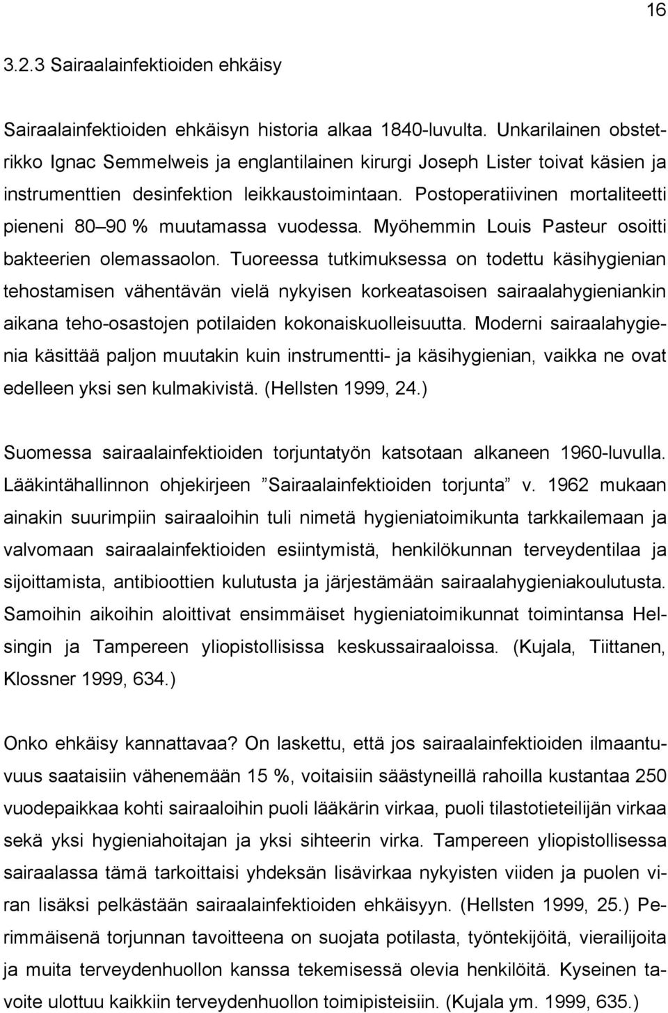 Postoperatiivinen mortaliteetti pieneni 80 90 % muutamassa vuodessa. Myöhemmin Louis Pasteur osoitti bakteerien olemassaolon.