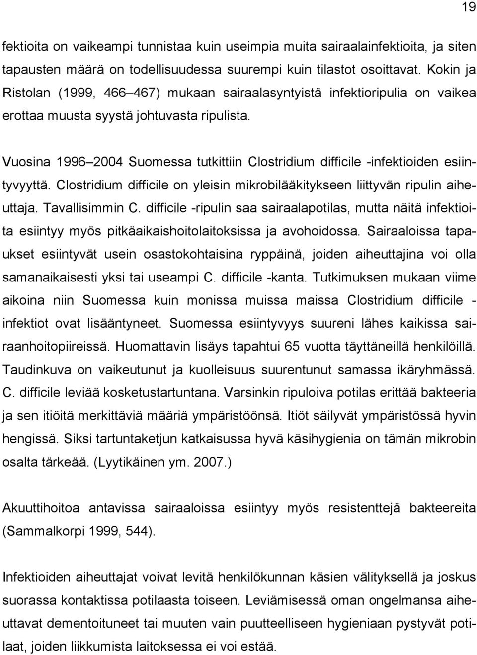 Vuosina 1996 2004 Suomessa tutkittiin Clostridium difficile -infektioiden esiintyvyyttä. Clostridium difficile on yleisin mikrobilääkitykseen liittyvän ripulin aiheuttaja. Tavallisimmin C.