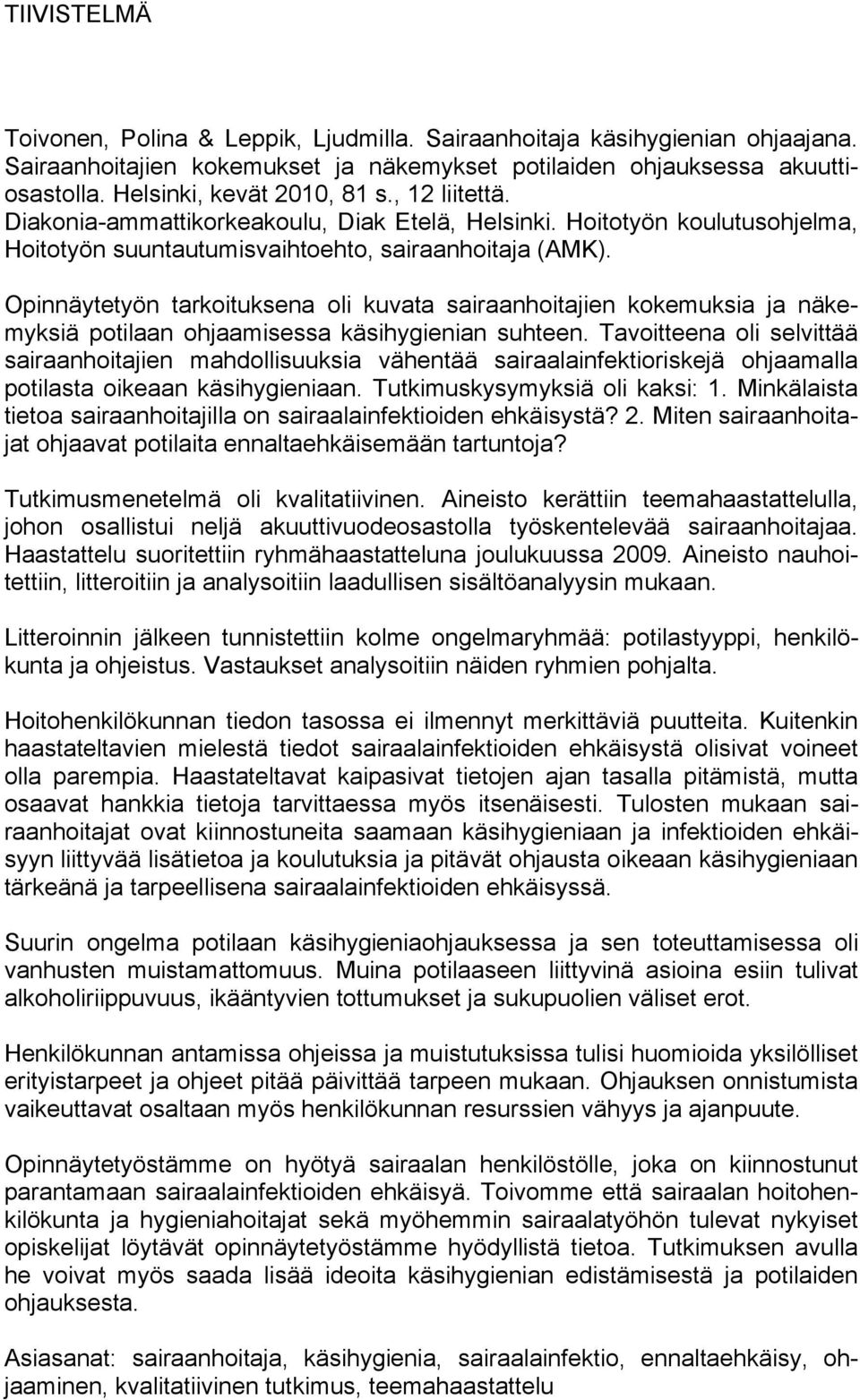 Opinnäytetyön tarkoituksena oli kuvata sairaanhoitajien kokemuksia ja näkemyksiä potilaan ohjaamisessa käsihygienian suhteen.