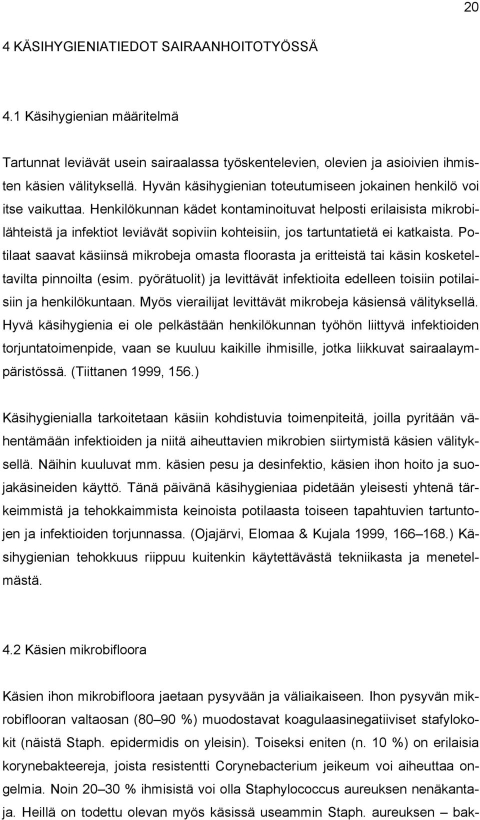 Henkilökunnan kädet kontaminoituvat helposti erilaisista mikrobilähteistä ja infektiot leviävät sopiviin kohteisiin, jos tartuntatietä ei katkaista.