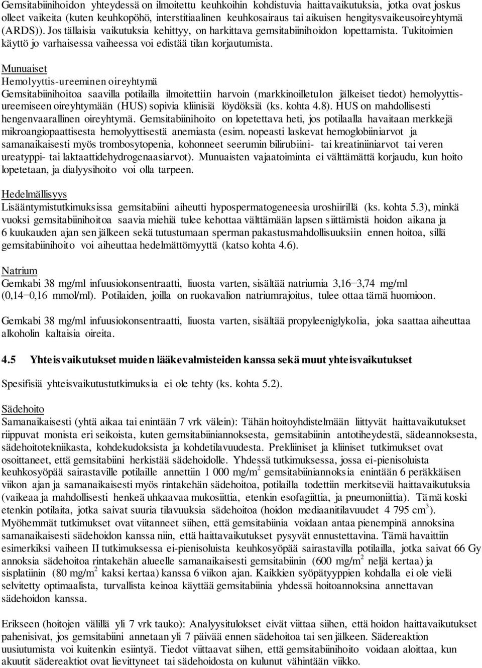 Munuaiset Hemolyyttis-ureeminen oireyhtymä Gemsitabiinihoitoa saavilla potilailla ilmoitettiin harvoin (markkinoilletulon jälkeiset tiedot) hemolyyttisureemiseen oireyhtymään (HUS) sopivia kliinisiä