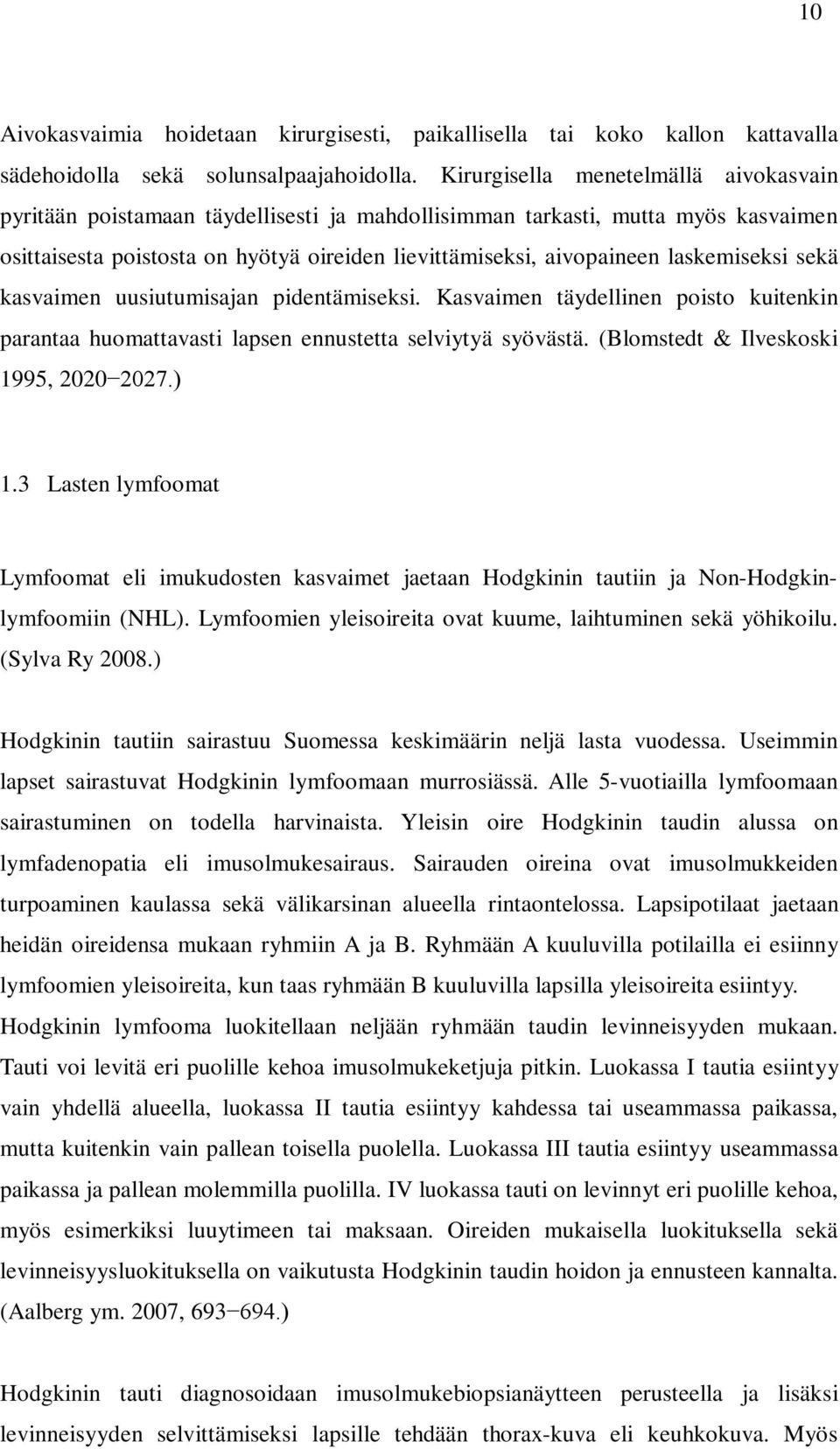 laskemiseksi sekä kasvaimen uusiutumisajan pidentämiseksi. Kasvaimen täydellinen poisto kuitenkin parantaa huomattavasti lapsen ennustetta selviytyä syövästä. (Blomstedt & Ilveskoski 1995, 2020 2027.