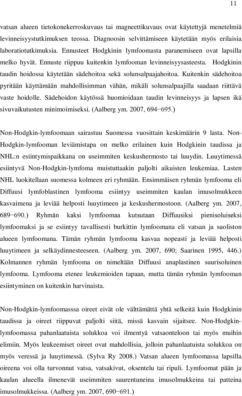 Hodgkinin taudin hoidossa käytetään sädehoitoa sekä solunsalpaajahoitoa. Kuitenkin sädehoitoa pyritään käyttämään mahdollisimman vähän, mikäli solunsalpaajilla saadaan riittävä vaste hoidolle.