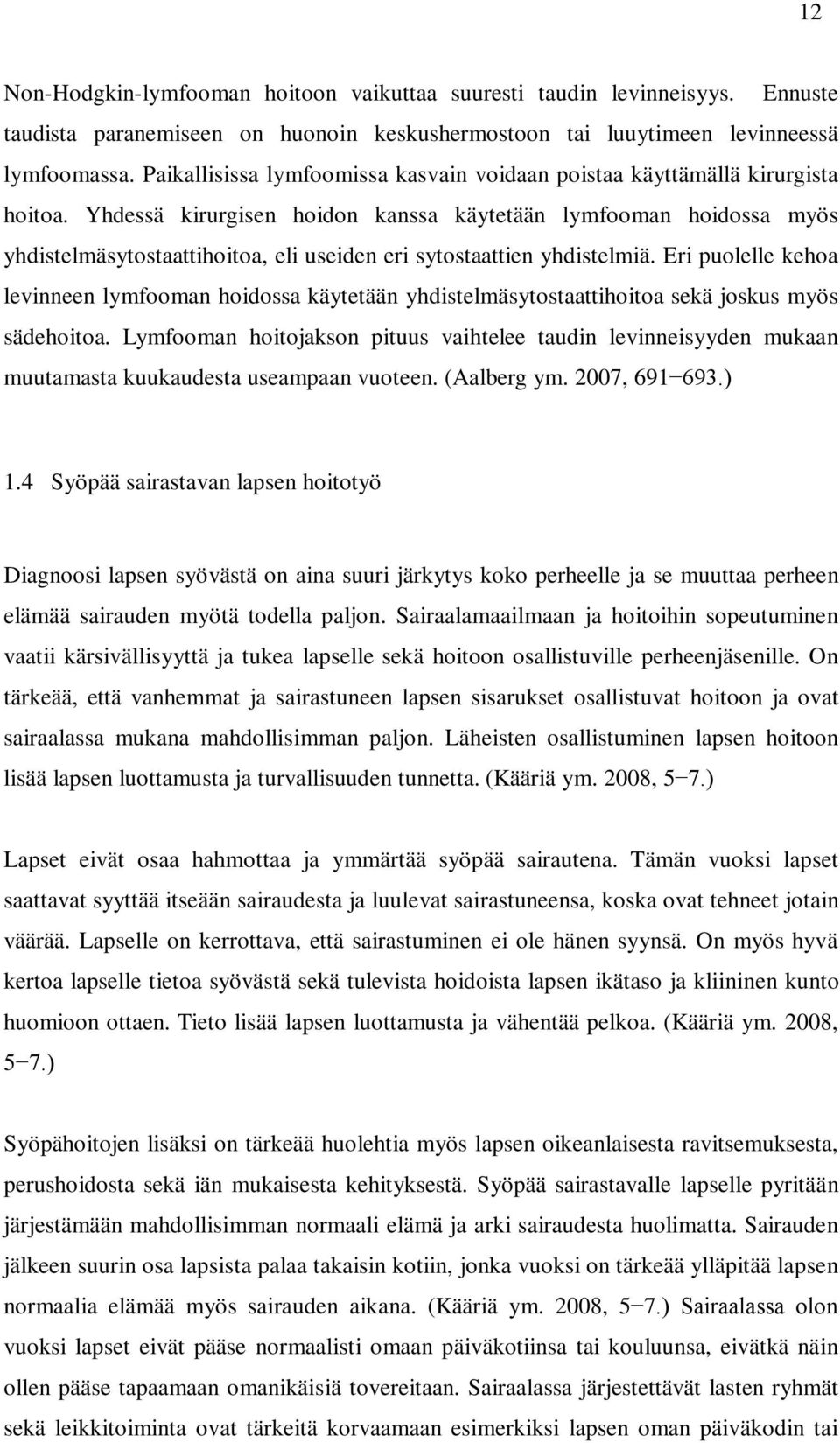 Yhdessä kirurgisen hoidon kanssa käytetään lymfooman hoidossa myös yhdistelmäsytostaattihoitoa, eli useiden eri sytostaattien yhdistelmiä.