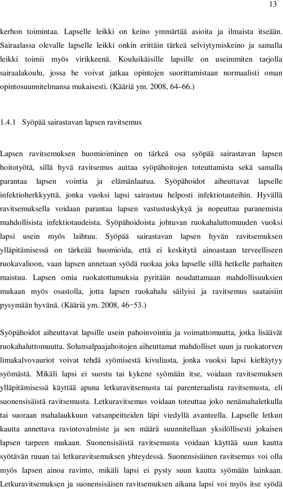 Kouluikäisille lapsille on useimmiten tarjolla sairaalakoulu, jossa he voivat jatkaa opintojen suorittamistaan normaalisti oman opintosuunnitelmansa mukaisesti. (Kääriä ym. 2008, 64 
