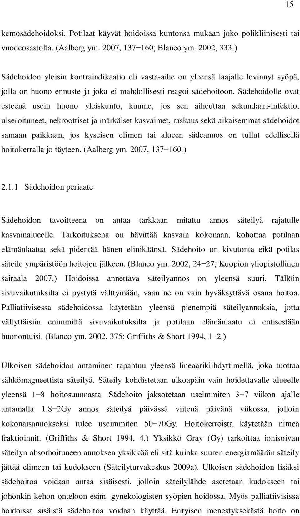 Sädehoidolle ovat esteenä usein huono yleiskunto, kuume, jos sen aiheuttaa sekundaari-infektio, ulseroituneet, nekroottiset ja märkäiset kasvaimet, raskaus sekä aikaisemmat sädehoidot samaan