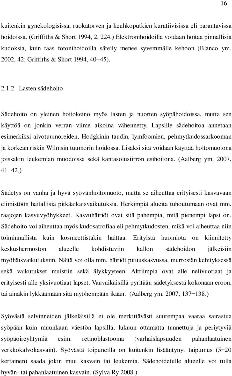 94, 40 45). 2.1.2 Lasten sädehoito Sädehoito on yleinen hoitokeino myös lasten ja nuorten syöpähoidoissa, mutta sen käyttöä on jonkin verran viime aikoina vähennetty.