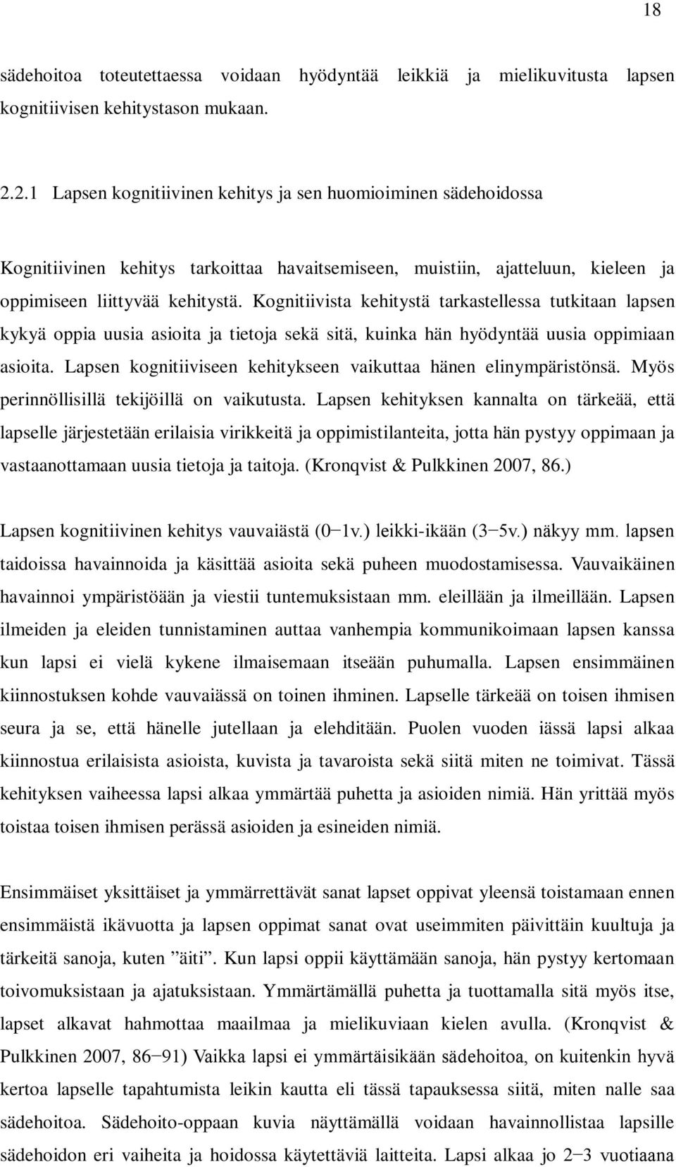 Kognitiivista kehitystä tarkastellessa tutkitaan lapsen kykyä oppia uusia asioita ja tietoja sekä sitä, kuinka hän hyödyntää uusia oppimiaan asioita.