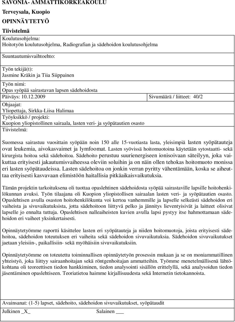 2009 Sivumäärä / liitteet: 40/2 Ohjaajat: Yliopettaja, Sirkka-Liisa Halimaa Työyksikkö / projekti: Kuopion yliopistollinen sairaala, lasten veri- ja syöpätautien osasto Tiivistelmä: Suomessa