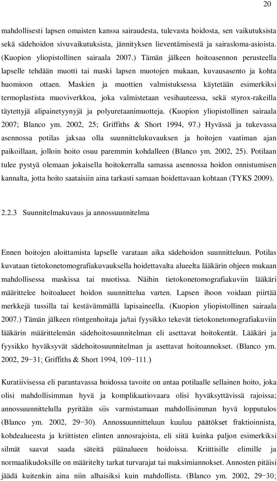 Maskien ja muottien valmistuksessa käytetään esimerkiksi termoplastista muoviverkkoa, joka valmistetaan vesihauteessa, sekä styrox-rakeilla täytettyjä alipainetyynyjä ja polyuretaanimuotteja.