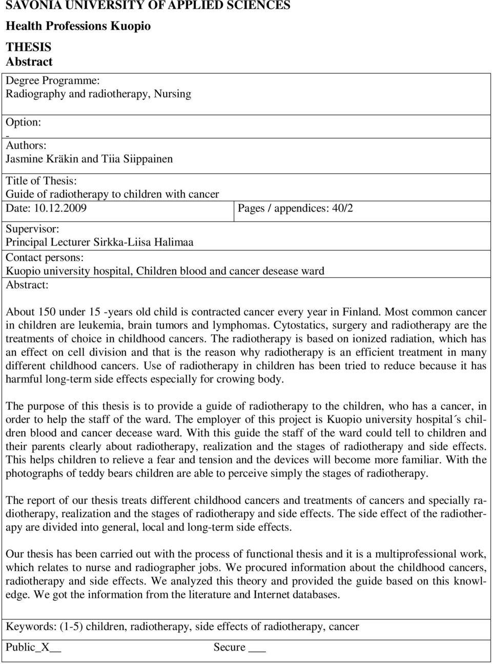 2009 Pages / appendices: 40/2 Supervisor: Principal Lecturer Sirkka-Liisa Halimaa Contact persons: Kuopio university hospital, Children blood and cancer desease ward Abstract: About 150 under 15