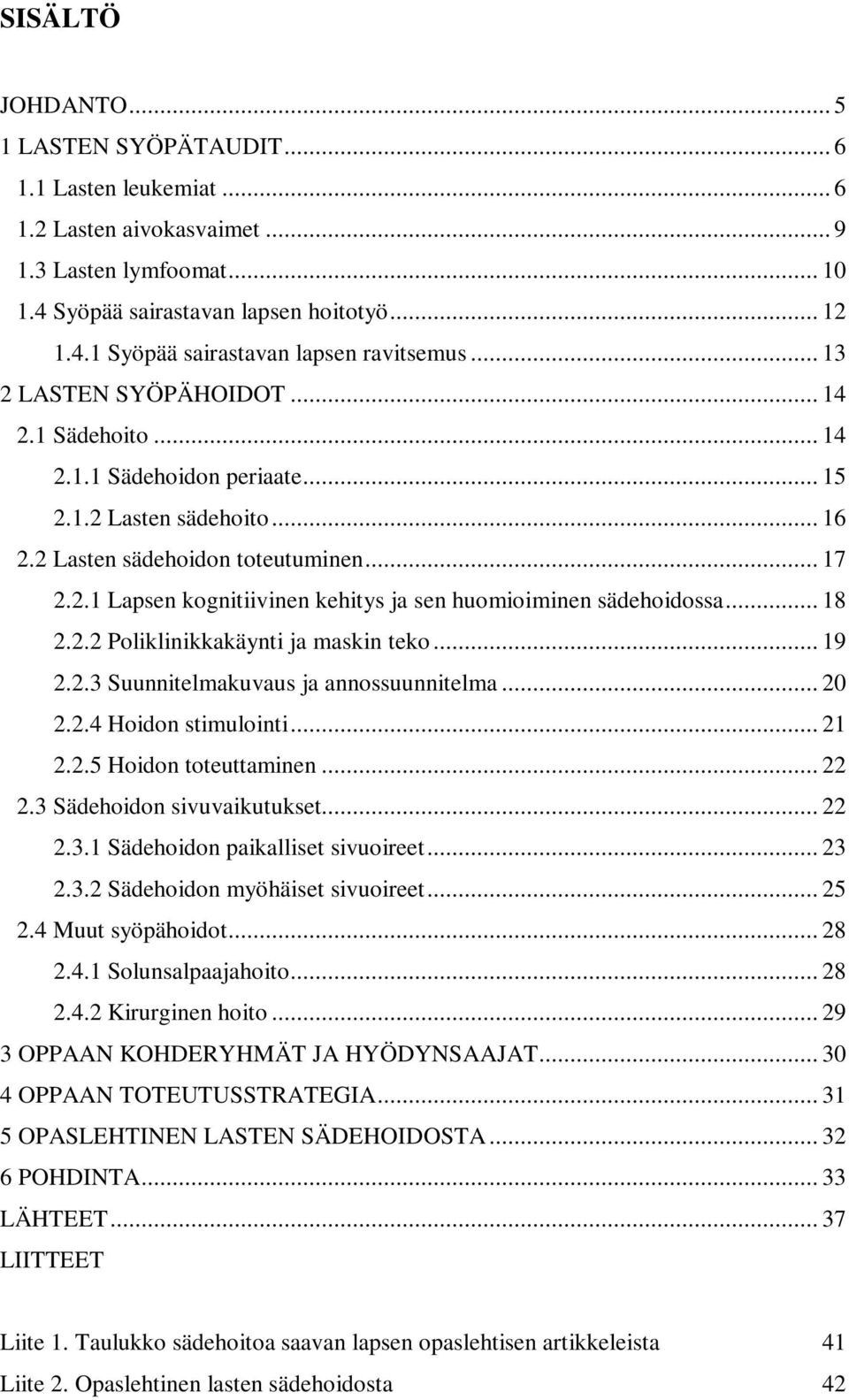 .. 18 2.2.2 Poliklinikkakäynti ja maskin teko... 19 2.2.3 Suunnitelmakuvaus ja annossuunnitelma... 20 2.2.4 Hoidon stimulointi... 21 2.2.5 Hoidon toteuttaminen... 22 2.3 Sädehoidon sivuvaikutukset.