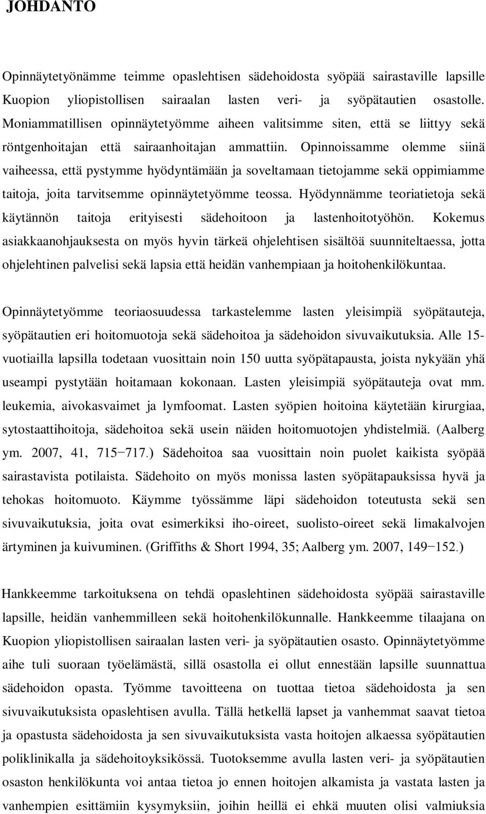 Opinnoissamme olemme siinä vaiheessa, että pystymme hyödyntämään ja soveltamaan tietojamme sekä oppimiamme taitoja, joita tarvitsemme opinnäytetyömme teossa.