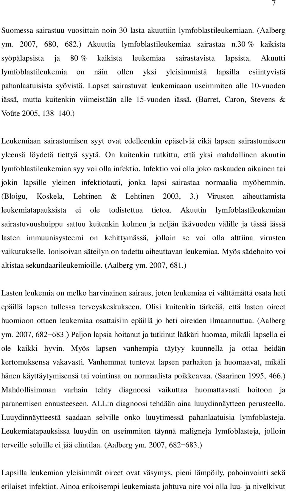 Lapset sairastuvat leukemiaaan useimmiten alle 10-vuoden iässä, mutta kuitenkin viimeistään alle 15-vuoden iässä. (Barret, Caron, Stevens & Voûte 2005, 138 140.