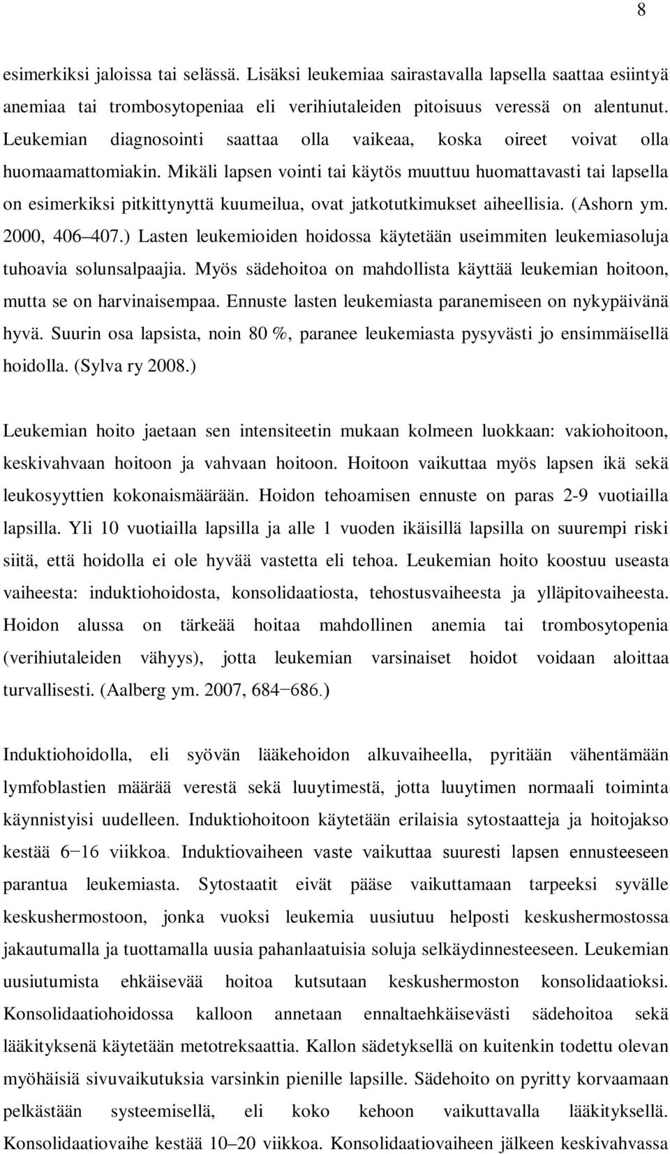 Mikäli lapsen vointi tai käytös muuttuu huomattavasti tai lapsella on esimerkiksi pitkittynyttä kuumeilua, ovat jatkotutkimukset aiheellisia. (Ashorn ym. 2000, 406 407.