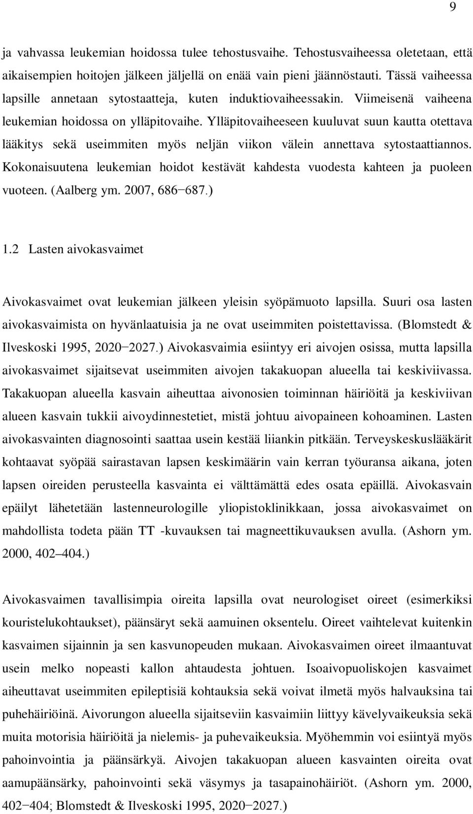 Ylläpitovaiheeseen kuuluvat suun kautta otettava lääkitys sekä useimmiten myös neljän viikon välein annettava sytostaattiannos.