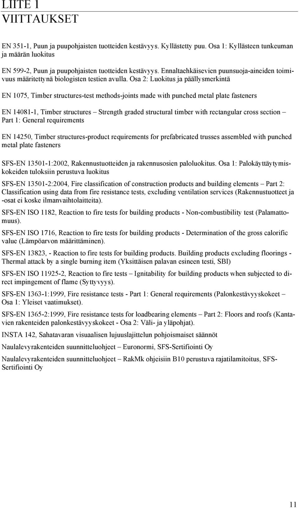 Osa 2: Luokitus ja päällysmerkintä EN 1075, Timber structures-test methods-joints made with punched metal plate fasteners EN 14081-1, Timber structures Strength graded structural timber with