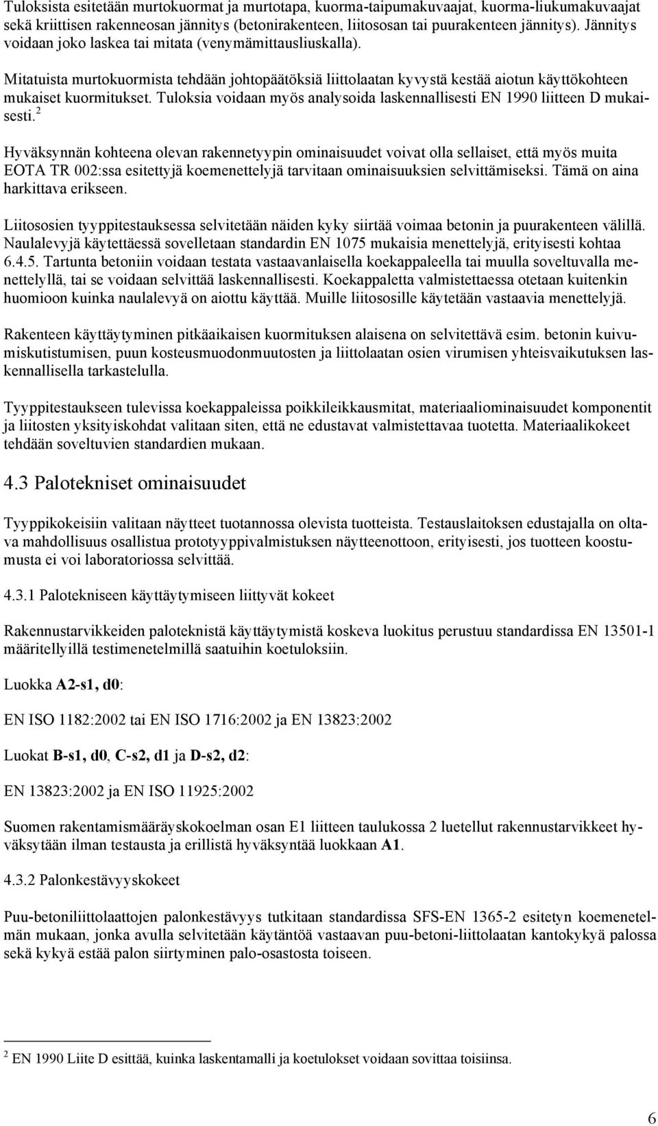 Tuloksia voidaan myös analysoida laskennallisesti EN 1990 liitteen D mukaisesti.