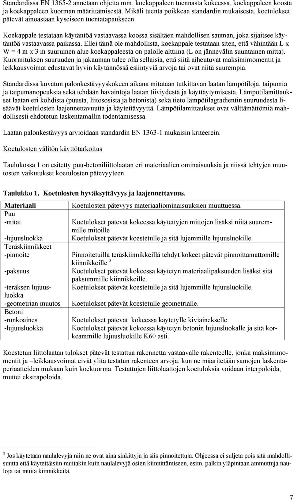 Koekappale testataan käytäntöä vastaavassa koossa sisältäen mahdollisen sauman, joka sijaitsee käytäntöä vastaavassa paikassa.