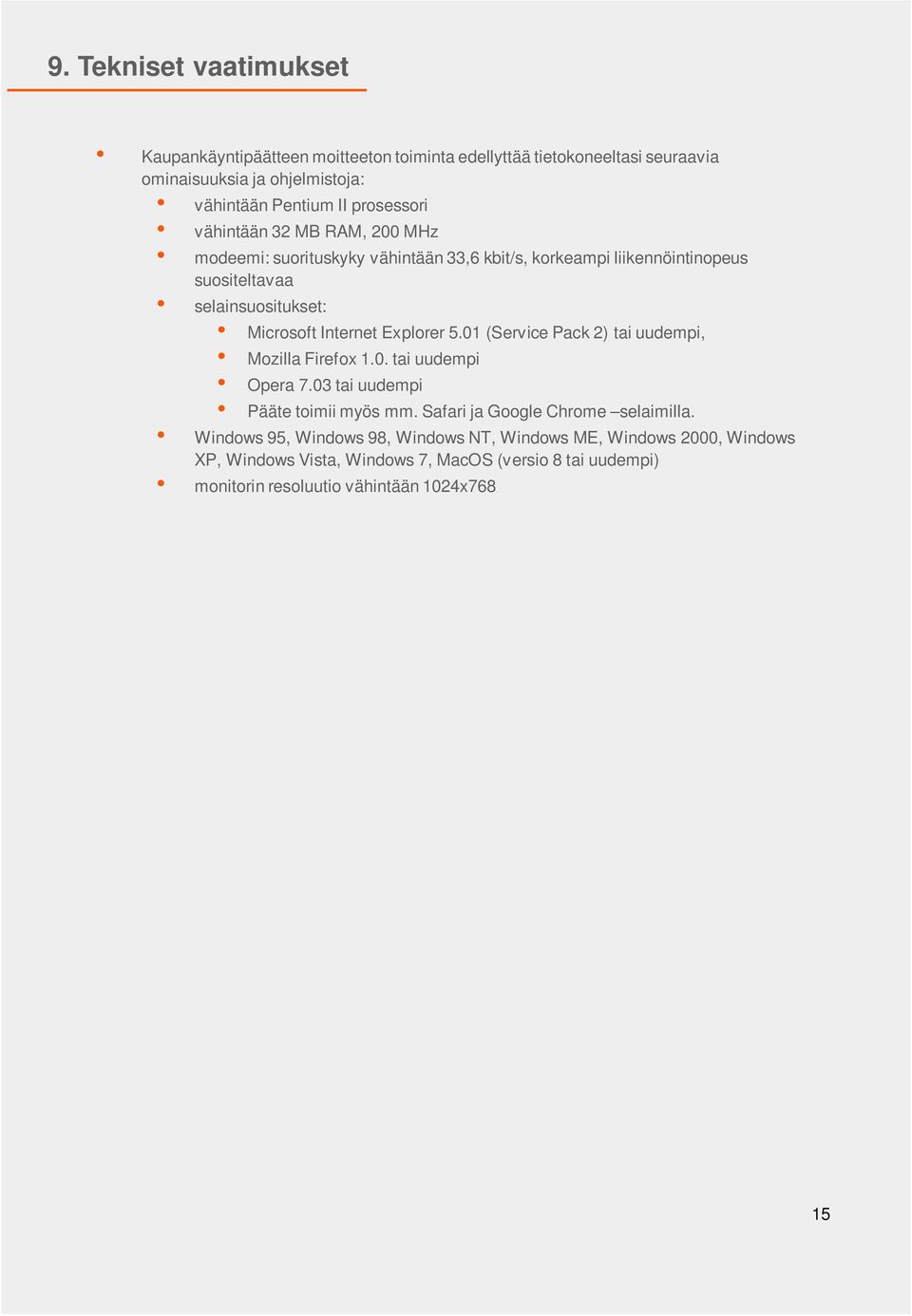 Internet Explorer 5.01 (Service Pack 2) tai uudempi, Mozilla Firefox 1.0. tai uudempi Opera 7.03 tai uudempi Pääte toimii myös mm.