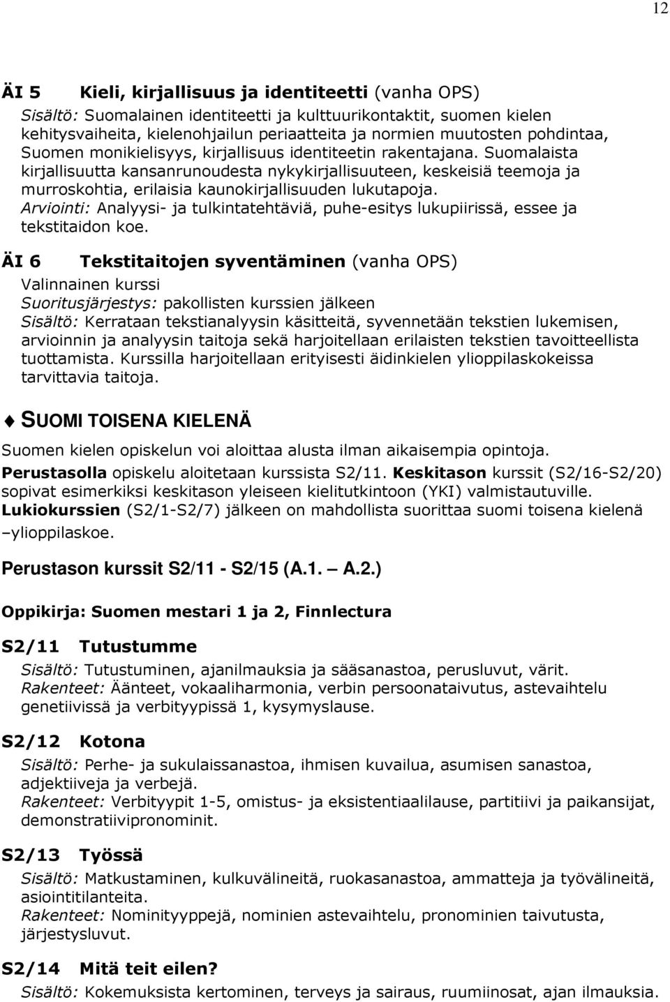 Suomalaista kirjallisuutta kansanrunoudesta nykykirjallisuuteen, keskeisiä teemoja ja murroskohtia, erilaisia kaunokirjallisuuden lukutapoja.