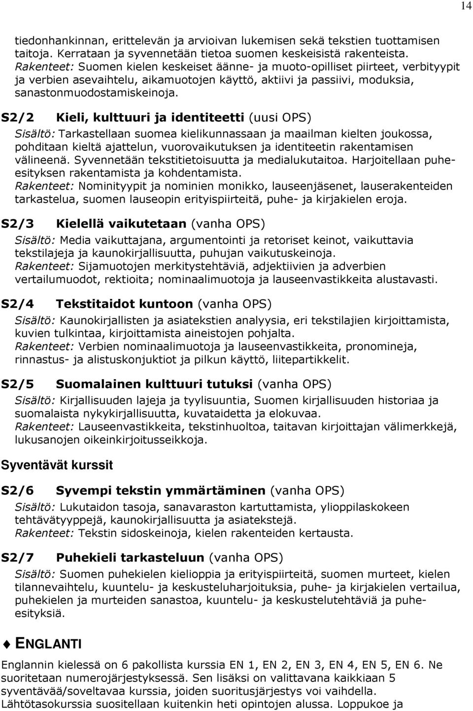 S2/2 Kieli, kulttuuri ja identiteetti (uusi OPS) Sisältö: Tarkastellaan suomea kielikunnassaan ja maailman kielten joukossa, pohditaan kieltä ajattelun, vuorovaikutuksen ja identiteetin rakentamisen