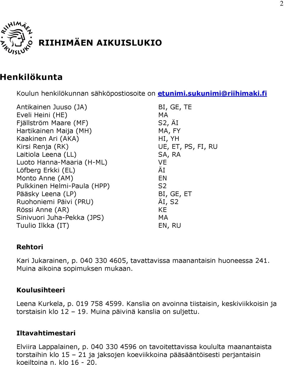 (AM) Pulkkinen Helmi-Paula (HPP) Pääsky Leena (LP) Ruohoniemi Päivi (PRU) Rössi Anne (AR) Sinivuori Juha-Pekka (JPS) Tuulio Ilkka (IT) BI, GE, TE MA S2, ÄI MA, FY HI, YH UE, ET, PS, FI, RU SA, RA VE