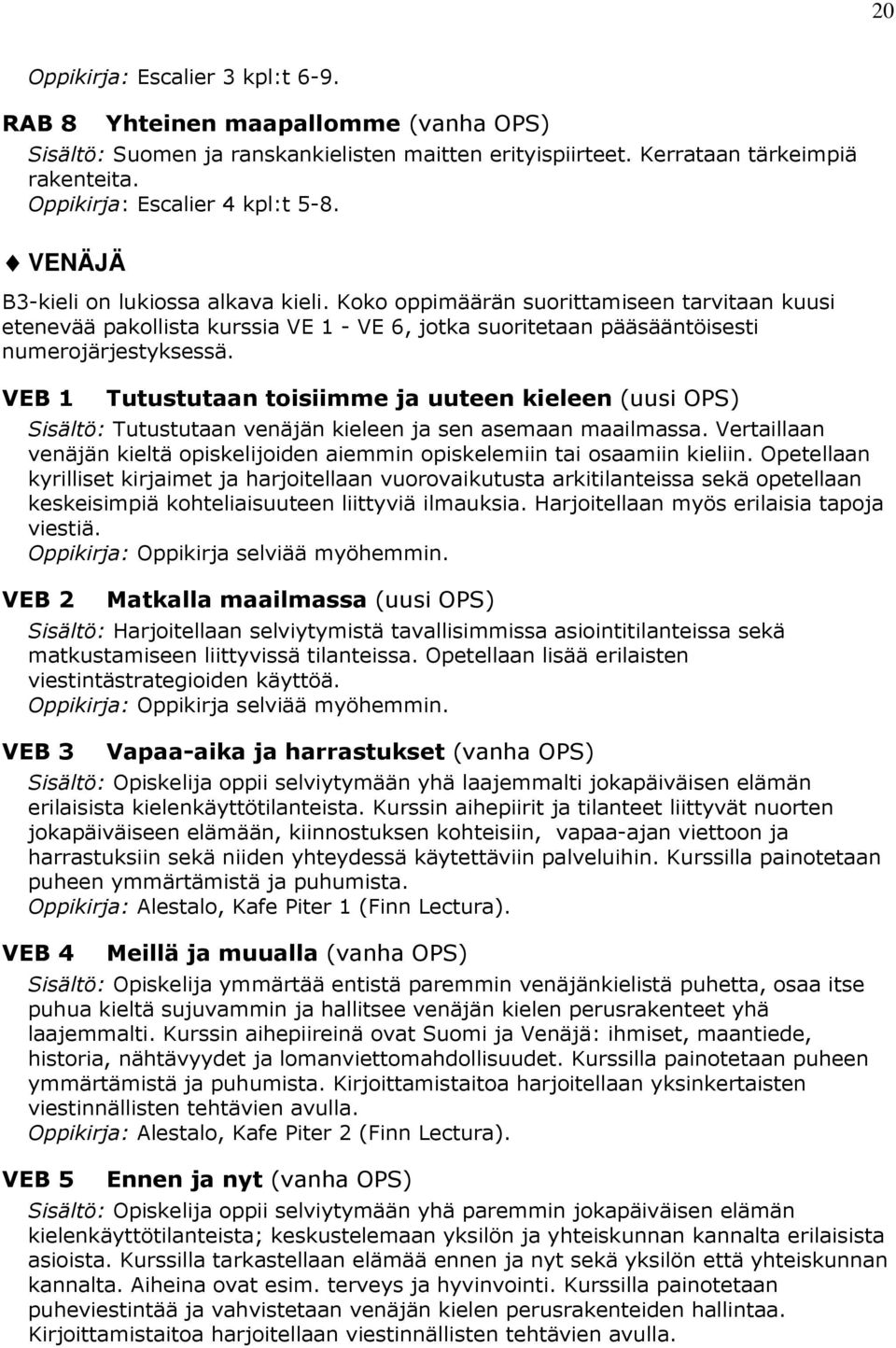 Koko oppimäärän suorittamiseen tarvitaan kuusi etenevää pakollista kurssia VE 1 - VE 6, jotka suoritetaan pääsääntöisesti numerojärjestyksessä.