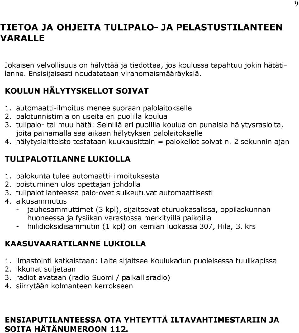 tulipalo- tai muu hätä: Seinillä eri puolilla koulua on punaisia hälytysrasioita, joita painamalla saa aikaan hälytyksen palolaitokselle 4.